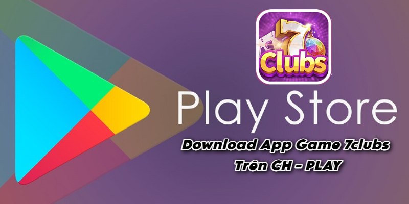 Tại Sao Không Thể Tải App 7clubs Trên CH-Play .jpg