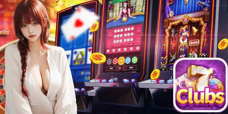 7clubs Trải Nghiệm Thế Giới Game Đổi Thưởng Slot Machine.jpg