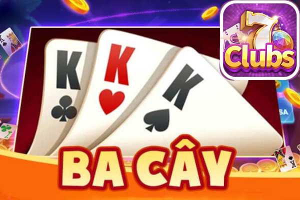 Kinh Nghiệm Vàng Khi Chơi Bài Ba Cây Online Tại 7clubs