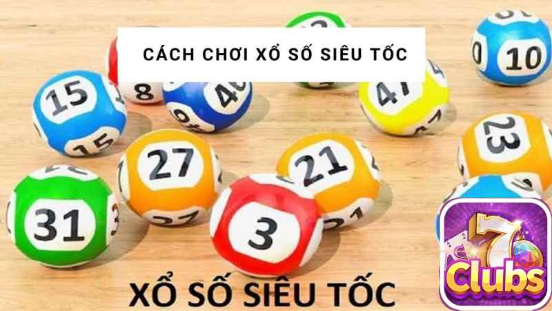 Hướng Dẫn Chơi Xổ Số Siêu Tốc Tại 7clubs.	