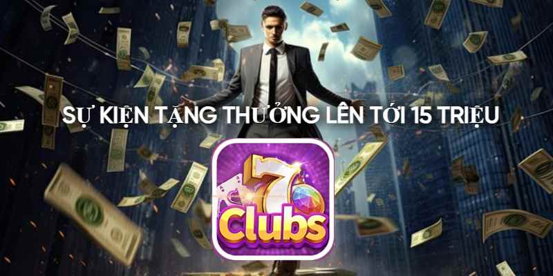 7clubs Ra Mắt Sự Kiện Tặng Thưởng Lên Tới 15 Triệu